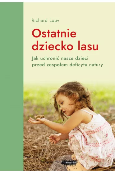 Ostatnie dziecko lasu. Jak uchroni� nasze dzieci przed zespo�em deficytu natury - Richard Louv