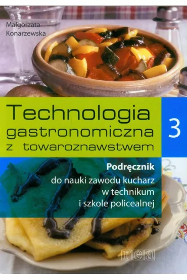 REA - Technologia gastronomiczna z towaroznawstwem. Podr�cznik do nauki zawodu kucharz. Cz�� 3 Szko�y ponadgimnazjalne - Ma�gorzata Konarzewska