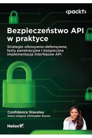 Bezpiecze�stwo API w praktyce. Strategie ofensywno-defensywne, testy penetracyjne i bezpieczna imple - Christopher Romeo, Confidence Staveley