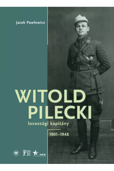 Witold Pilecki lovass�gi kapit�ny 1901&ndash;1948 - Jacek Paw�owicz