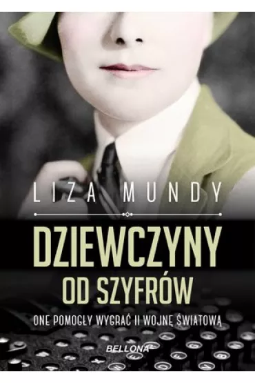 Dziewczyny od szyfr�w. One pomog�y wygra� II wojn� - Liza Mundy