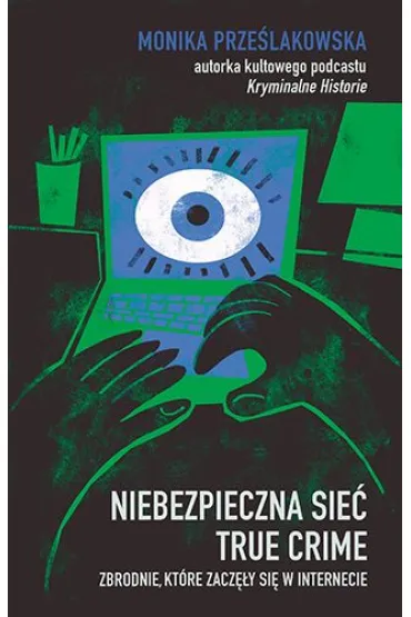 Niebezpieczna sie�. True crime. Zbrodnie, kt�re zacz�y si� w internecie - Monika  Prze�lakowska