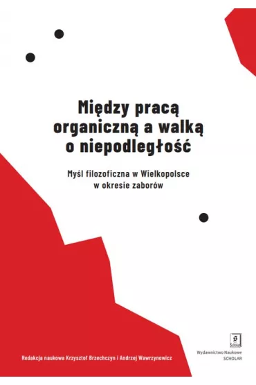 Mi�dzy prac� organiczn� a walk� o niepodleg�o�� - Andrzej  Wawrzynowicz, Red Krzysztof  Brzechczyn