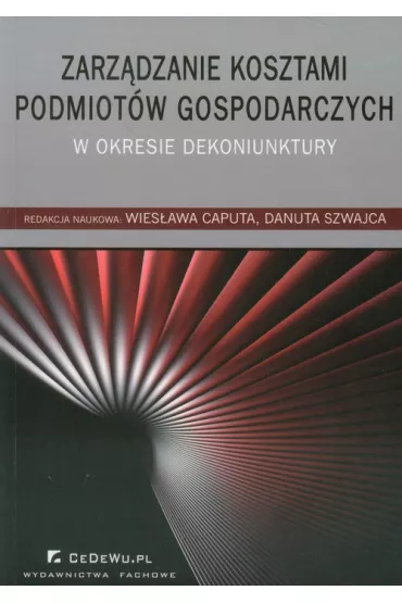 Zarz�dzanie kosztami podmiot�w gospodarczych w okresie dekoniunktury - Danuta Szwajca, Wies�awa Caputa
