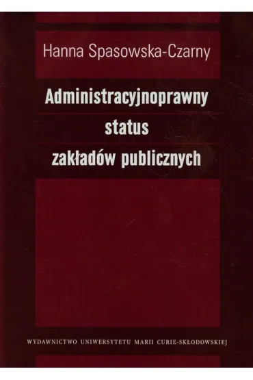 Administracyjnoprawny status zak�ad�w publicznych - Hanna Spasowska-Czarny