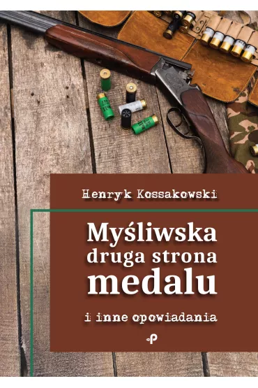 My�liwska druga strona medalu i inne opowiadania - Henryk  Kossakowski