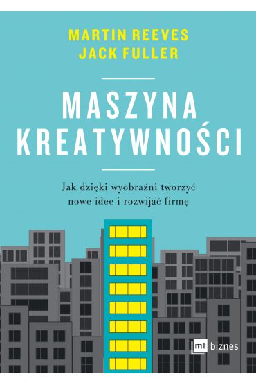 Maszyna kreatywności. Jak dzięki wyobraźni tworzyć nowe idee i rozwijać firmę