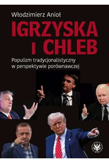 Igrzyska i Chleb. Populizm tradycjonalistyczny w perspektywie por�wnawczej - W�odzimierz Anio�