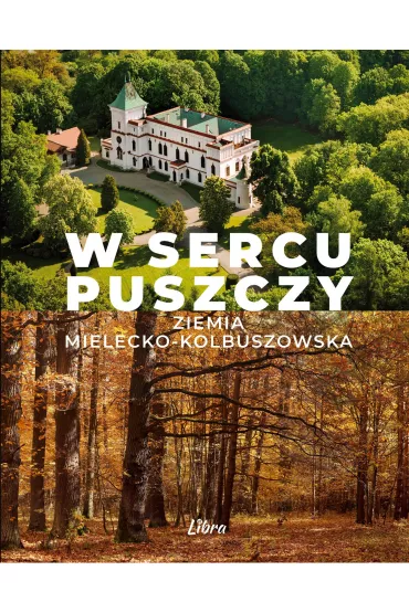 W sercu Puszczy. Ziemia mielecko-kolbuszowska - Marek A. Sta�kowski