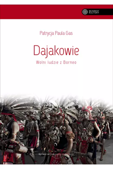 Dajakowie. Wolni ludzie z Borneo - Patrycja Paula Gas