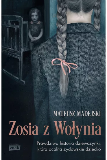 Zosia z Wo�ynia. Prawdziwa historia dziewczynki, kt�ra ocali�a �ydowskie dziecko - Mateusz  Madejski