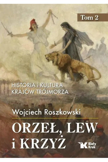 Orze�, lew i krzy�. Historia i kultura kraj�w Tr�jmorza. Tom 2 - Wojciech Roszkowski