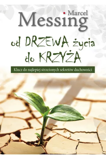 Od drzewa �ycia do krzy�a. Klucz do najlepiej strze�onych sekret�w duchowo�ci - Marcel Messing
