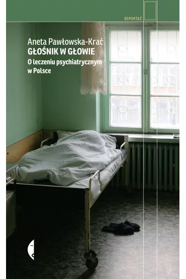 G�o�nik w g�owie. O leczeniu psychiatrycznym w Polsce - Aneta  Paw�owska-Kra�
