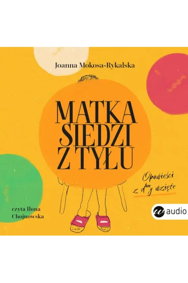 Audiobook Matka siedzi z ty�u. Opowie�ci z d**y wzi�te mp3 - Joanna  Mokosa-Rykalska