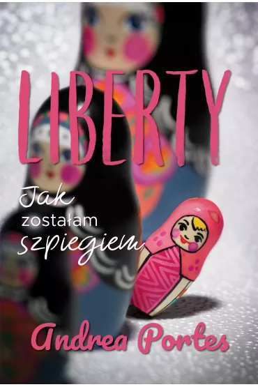 Liberty Jak zosta�am szpiegiem - Andrea Portes