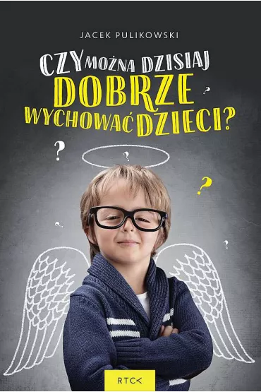 Czy mo�na dzisiaj dobrze wychowa� dzieci? - Jacek Pulikowski