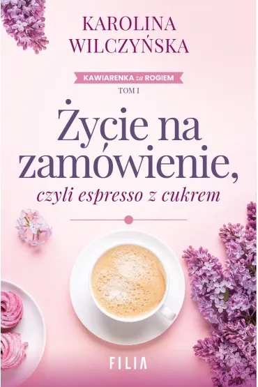 �ycie na zam�wienie, czyli espresso z cukrem. Cykl Kawiarenka za rogiem. Tom 1 - Karolina Wilczy�ska