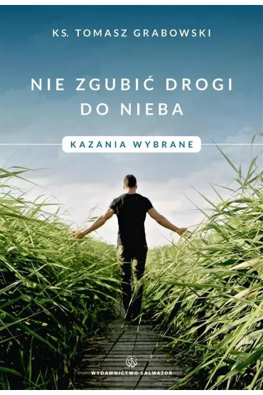 Nie zgubi� drogi do nieba. Kazania wybrane - Tomasz Ks Grabowski