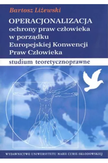 Operacjonalizacja ochrony praw cz�owieka w porz�dku Europejskiej Konwencji Praw Cz�owieka. Studium teoretycznoprawne - Bartosz Li�ewski