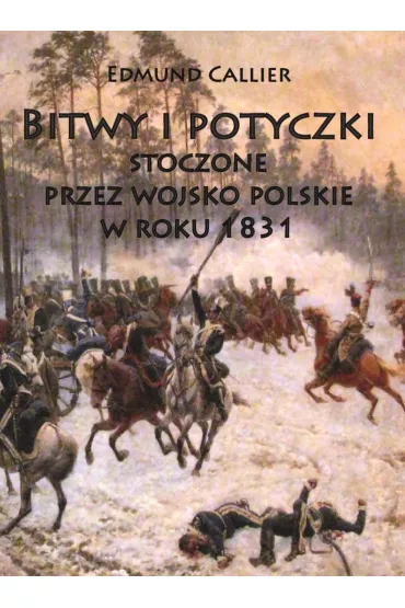 Bitwy i potyczki stoczone przez wojsko polskie w - Edmund Callier