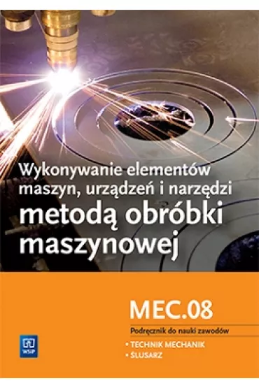 Wykonywanie element�w maszyn, urz�dze� i narz�dzi metod� obr�bki maszynowej. Kwalifikacja MEC.08 - Janusz Figurski, Stanis�aw Popis