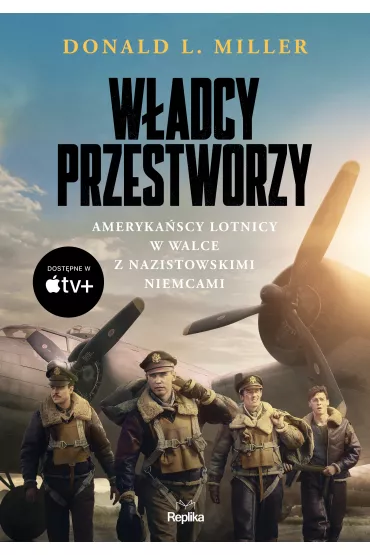 W�adcy przestworzy. Ameryka�scy lotnicy w walce z nazistowskimi Niemcami - Donald L Miller