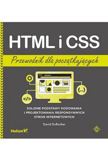 HTML i CSS. Przewodnik dla pocz�tkuj�cych. Solidne podstawy kodowania i projektowania responsywnych stron internetowych - David DuRocher