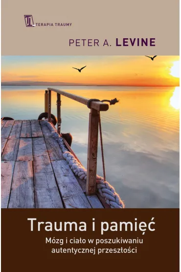 Trauma i pami��. M�zg i cia�o w poszukiwaniu autentycznej przesz�o�ci - Peter A. Levine