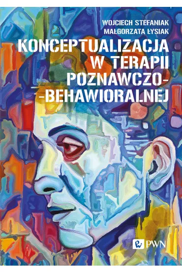 Konceptualizacja w terapii poznawczo-behawioralnej - Wojciech Stefaniak, Ma�gorzata  �ysiak
