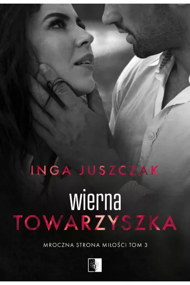Wierna towarzyszka. Mroczna strona mi�o�ci. Tom 3 - Inga  Juszczak