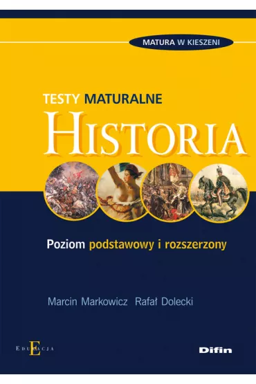 Historia. Testy maturalne. Poziom podstawowy i rozszerzony - Marcin Markowicz, Rafa� Dolecki