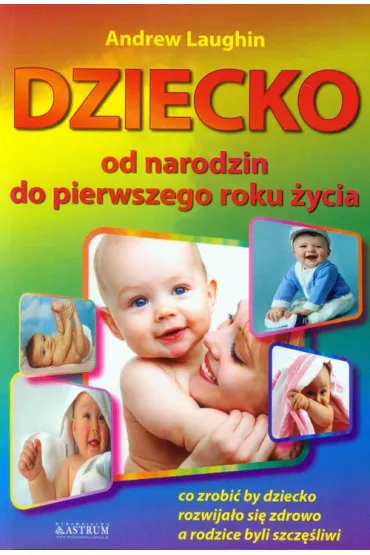 Dziecko od narodzin do pierwszego roku �ycia dziecka - Andrew Laugin