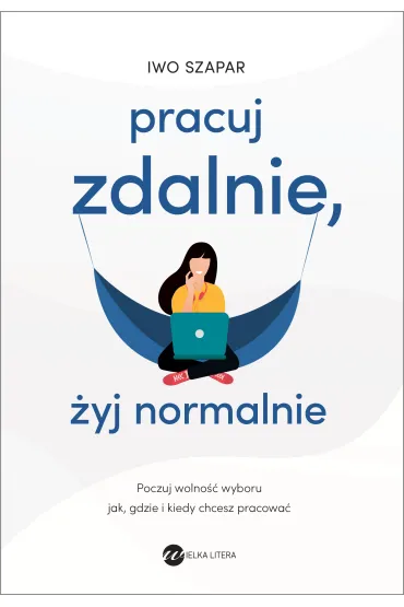 Pracuj zdalnie, �yj normalnie - Iwo Szapar