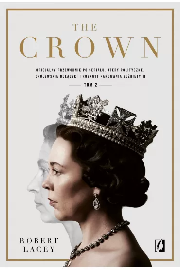 The Crown. Oficjalny przewodnik po serialu. Afery polityczne, kr�lewskie bol�czki i rozkwit panowania El�biety II. Tom 2 - Robert Lacey