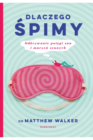 Dlaczego �pimy. Odkrywanie pot�gi snu i marze� sennych - Matthew Walker