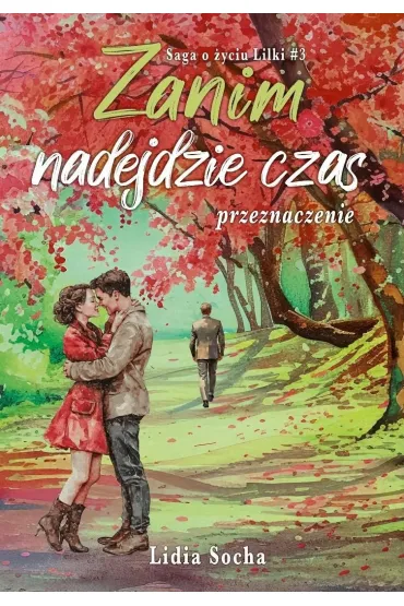 Zanim nadejdzie czas: przeznaczenie. Saga o �yciu Lilki. Tom 3 - Lidia  Socha