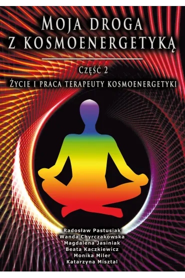 Moja droga z kosmoenergetyk�. Cz�� 2. �ycie i praca terapeuty kosmoenergetyki