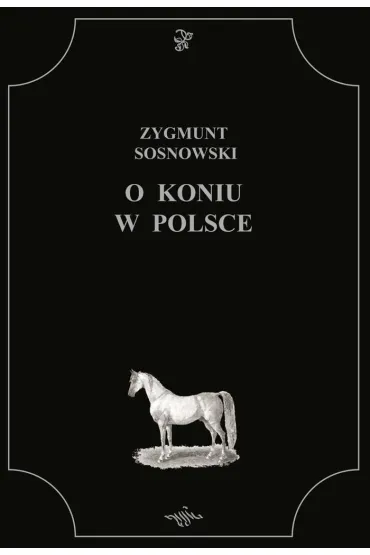 O koniu w Polsce - Zygmunt  Sosnkowski