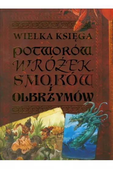 Wielka ksi�ga potwor�w, wr�ek, smok�w i olbrzym�w - John Malam