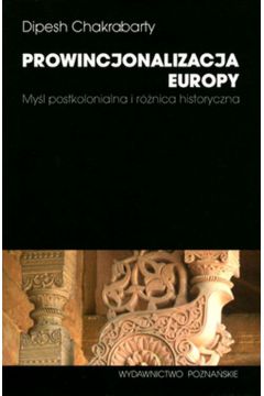 Prowincjonalizacja Europy Myl postkolonialna i rnica historyczna  Dipesh Chakrabarty