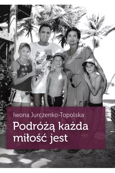 Podr� ka�da mi�o�� jest - Iwona Jurczenko-Topolska