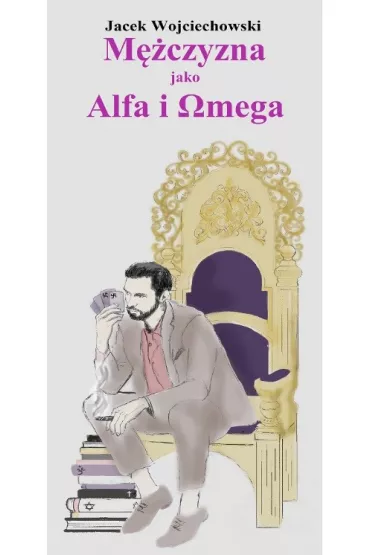 M�czyzna jako Alfa i Omega - Jacek Wojciechowski