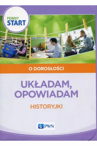 Pewny start. O doros�o�ci. Uk�adam opowiadam. Historyjki - Barbara Szostak, Lidia Klaro-Celej