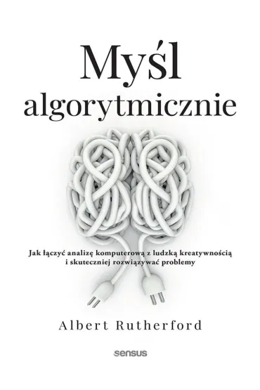 My�l algorytmicznie. Jak ��czy� analiz� komputerow� z ludzk� kreatywno�ci� i skuteczniej rozwi�zywa� - Albert  Rutherford