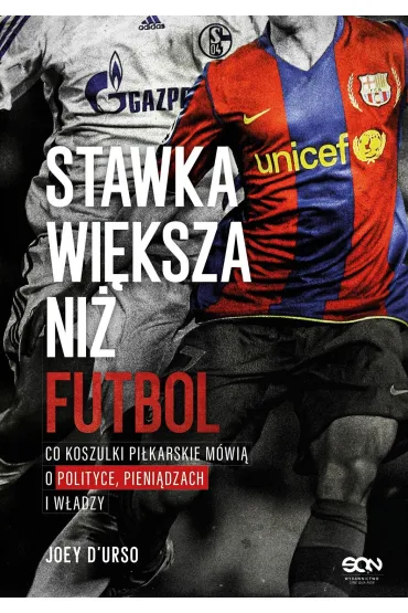 Stawka wi�ksza ni� futbol. Co koszulki pi�karskie m�wi� o polityce, pieni�dzach i w�adzy? - Joey  D`Urso