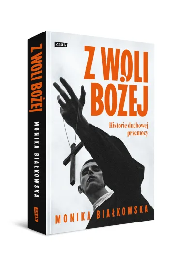 Z woli Bo�ej. Historie duchowej przemocy - Monika  Bia�kowska