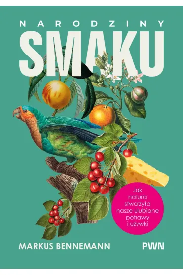 Narodziny smaku. Jak natura stworzy�a nasze ulubione potrawy i u�ywki - Markus  Bennemann