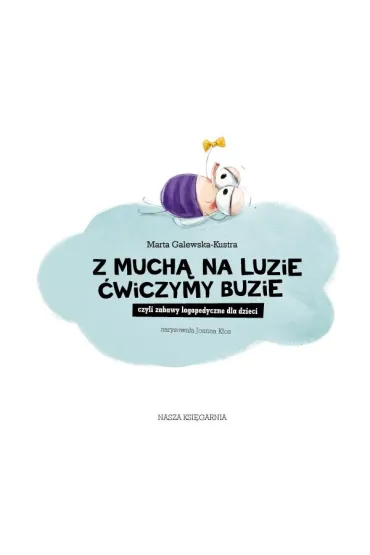 Z much� na luzie �wiczymy buzie, czyli zabawy logopedyczne dla dzieci - Marta Galewska-Kustra