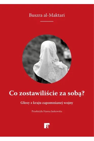 Co zostawili�cie za sob�? G�osy z kraju zapomnianej wojny - Buszra al-Maktari